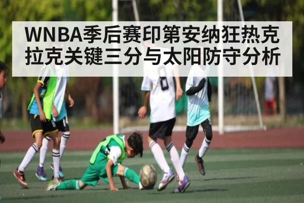 WNBA季后赛印第安纳狂热克拉克关键三分与太阳防守分析